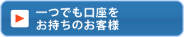 一つでも口座をお持ちのお客様