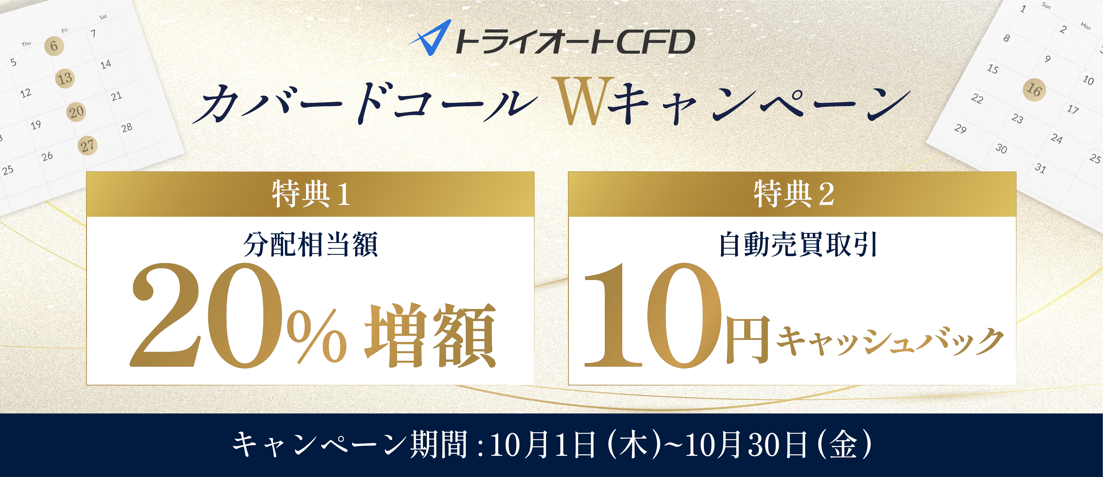 トライオートCFD カバードコールWキャンペーン。特典1は分配相当額20％増額、特典2は自動売買取引1口ごとに10円キャッシュバック。キャンペーン期間は10月1日（木）から10月30日（金）まで。