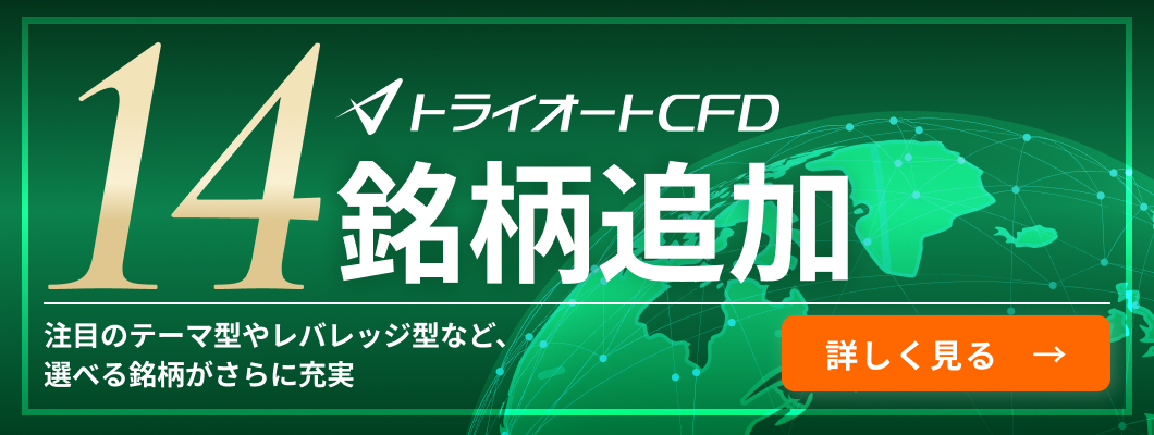 トライオートCFD 14銘柄追加 注目のテーマ型やレバレッジ型など、選べる銘柄がさらに充実