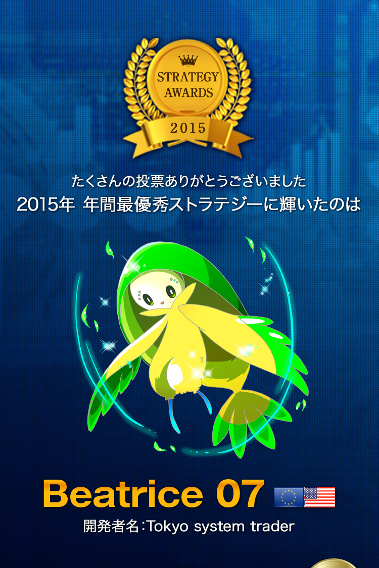 STRATEGY AWARDS 2015 たくさんの投票ありがとうございました2015年 年間最優秀ストラテジーに輝いたのはBeatrice 07 開発者名：Tokyo system trader