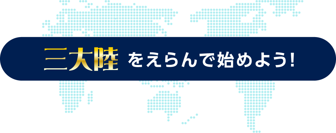 三大陸をえらんで始めよう！