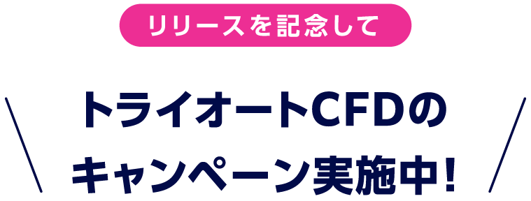 リリースを記念してトライオートCFDのキャンペーン実施中！