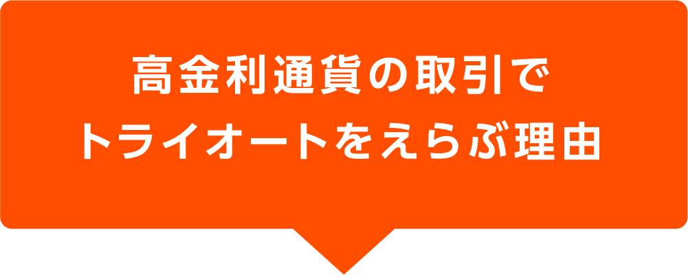 高金利通貨の取引でトライオートをえらぶ理由
